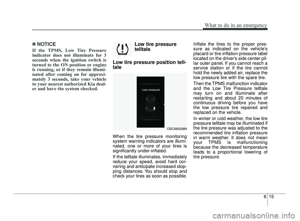 KIA RIO 2021 Repair Manual 615
What to do in an emergency
✽ ✽NOTICE
If the TPMS, Low Tire Pressure
indicator does not illuminate for 3
seconds when the ignition switch is
turned to the ON position or engine
is running, or i KIA RIO 2021 Repair Manual 615
What to do in an emergency
✽ ✽NOTICE
If the TPMS, Low Tire Pressure
indicator does not illuminate for 3
seconds when the ignition switch is
turned to the ON position or engine
is running, or i