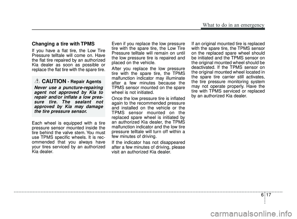 KIA RIO 2021 Owners Manual 617
What to do in an emergency
Changing a tire with TPMS
If you have a flat tire, the Low Tire
Pressure telltale will come on. Have
the flat tire repaired by an authorized
Kia dealer as soon as possib KIA RIO 2021 Owners Manual 617
What to do in an emergency
Changing a tire with TPMS
If you have a flat tire, the Low Tire
Pressure telltale will come on. Have
the flat tire repaired by an authorized
Kia dealer as soon as possib
