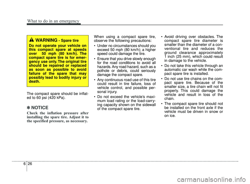 KIA RIO 2021 Owners Manual What to do in an emergency
26
6
The compact spare should be inflat-
ed to 60 psi (420 kPa).
✽ ✽
NOTICE
Check the inflation pressure after
installing the spare tire. Adjust it to
the specified pres KIA RIO 2021 Owners Manual What to do in an emergency
26
6
The compact spare should be inflat-
ed to 60 psi (420 kPa).
✽ ✽
NOTICE
Check the inflation pressure after
installing the spare tire. Adjust it to
the specified pres