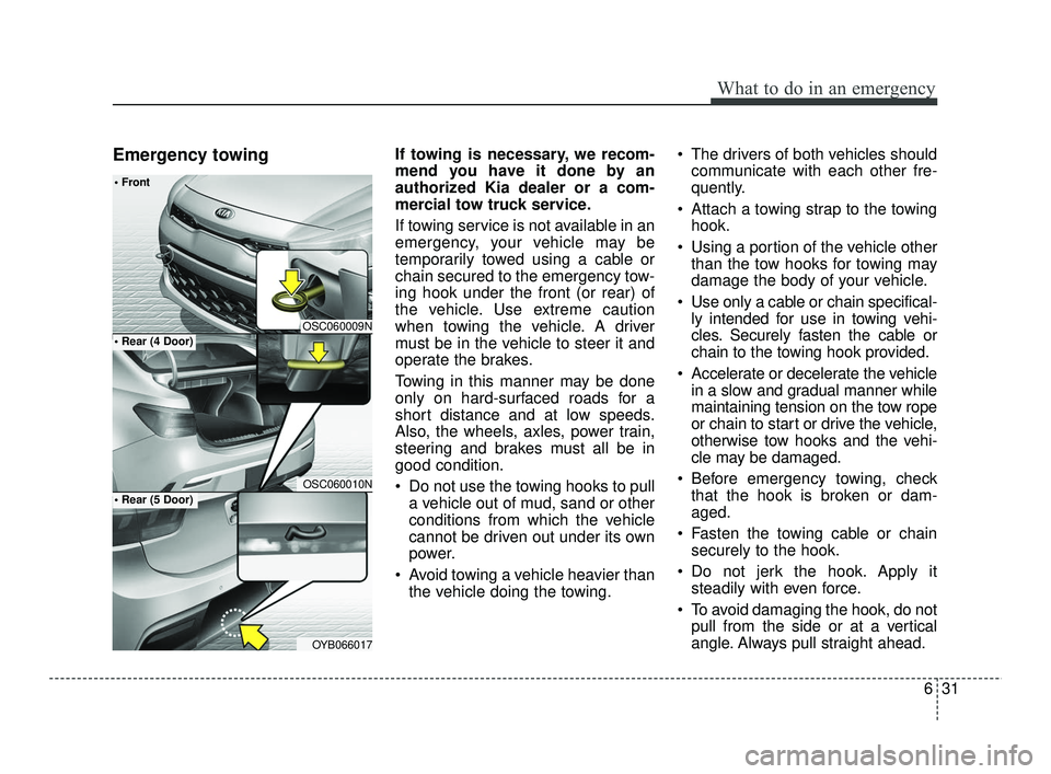KIA RIO 2021 Owners Manual 631
What to do in an emergency
Emergency towingIf towing is necessary, we recom-
mend you have it done by an
authorized Kia dealer or a com-
mercial tow truck service.
If towing service is not availab KIA RIO 2021 Owners Manual 631
What to do in an emergency
Emergency towingIf towing is necessary, we recom-
mend you have it done by an
authorized Kia dealer or a com-
mercial tow truck service.
If towing service is not availab