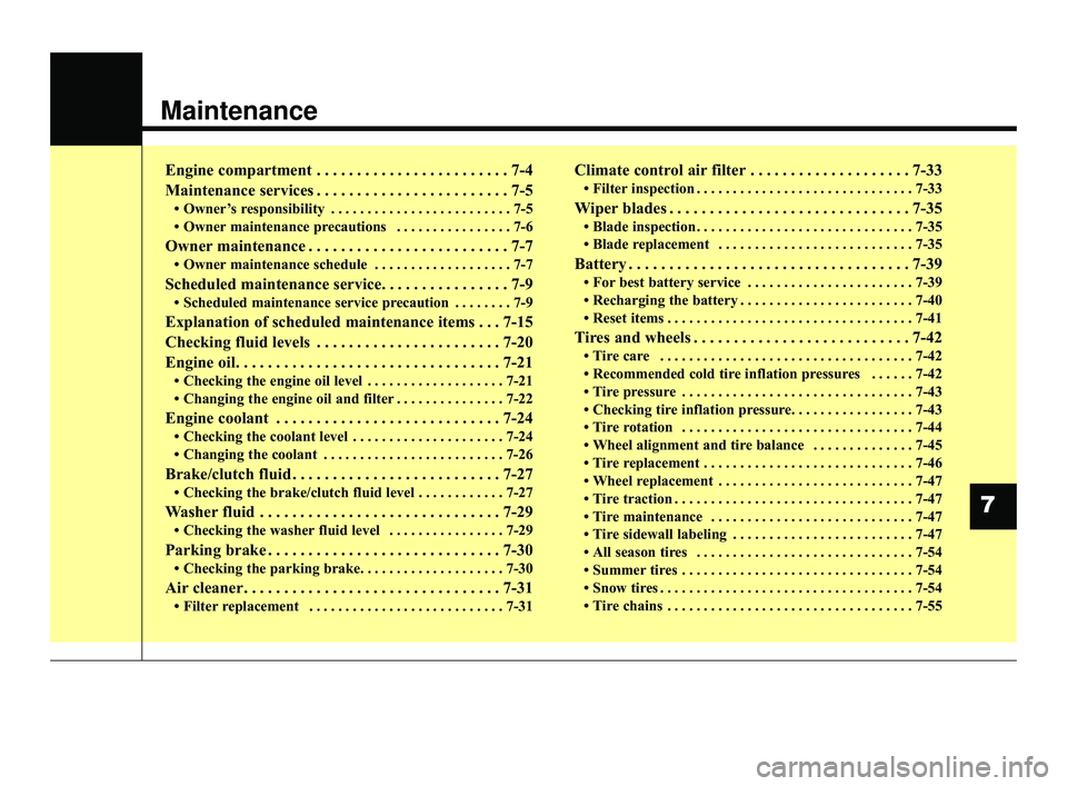 KIA RIO 2021  Owners Manual Maintenance
Engine compartment . . . . . . . . . . . . . . . . . . . . . . . . 7-4
Maintenance services . . . . . . . . . . . . . . . . . . . . . . . . 7-5
• Owner’s responsibility . . . . . . . .