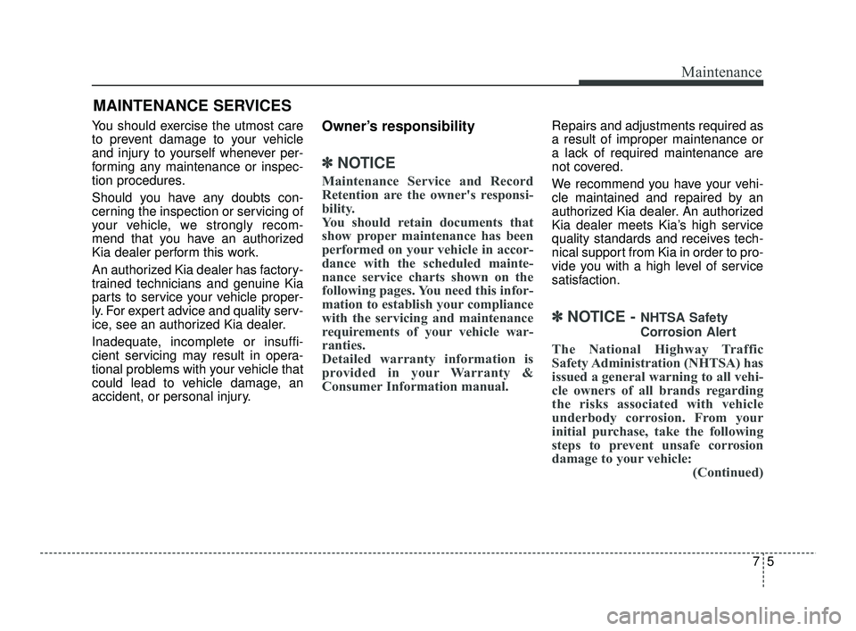 KIA RIO 2021 Owners Manual 75
Maintenance
MAINTENANCE SERVICES
You should exercise the utmost care
to prevent damage to your vehicle
and injury to yourself whenever per-
forming any maintenance or inspec-
tion procedures.
Shoul KIA RIO 2021 Owners Manual 75
Maintenance
MAINTENANCE SERVICES
You should exercise the utmost care
to prevent damage to your vehicle
and injury to yourself whenever per-
forming any maintenance or inspec-
tion procedures.
Shoul