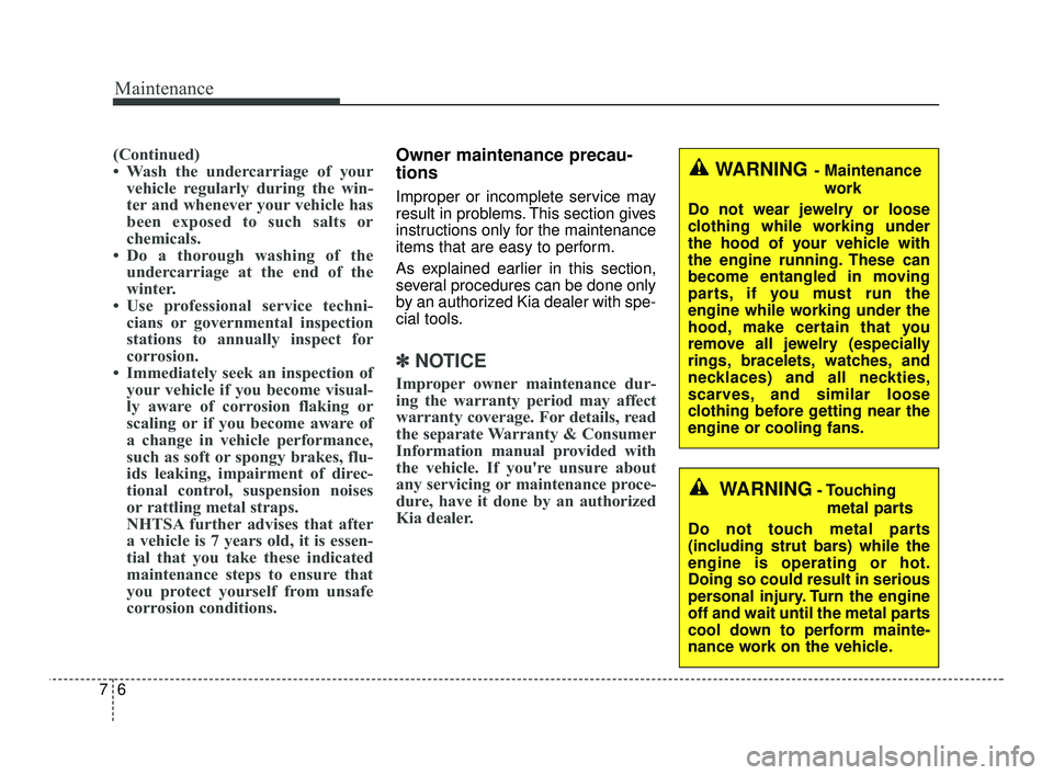 KIA RIO 2021 Owners Manual Maintenance
67
(Continued)
• Wash the undercarriage of yourvehicle regularly during the win-
ter and whenever your vehicle has
been exposed to such salts or
chemicals.
• Do a thorough washing of t KIA RIO 2021 Owners Manual Maintenance
67
(Continued)
• Wash the undercarriage of yourvehicle regularly during the win-
ter and whenever your vehicle has
been exposed to such salts or
chemicals.
• Do a thorough washing of t