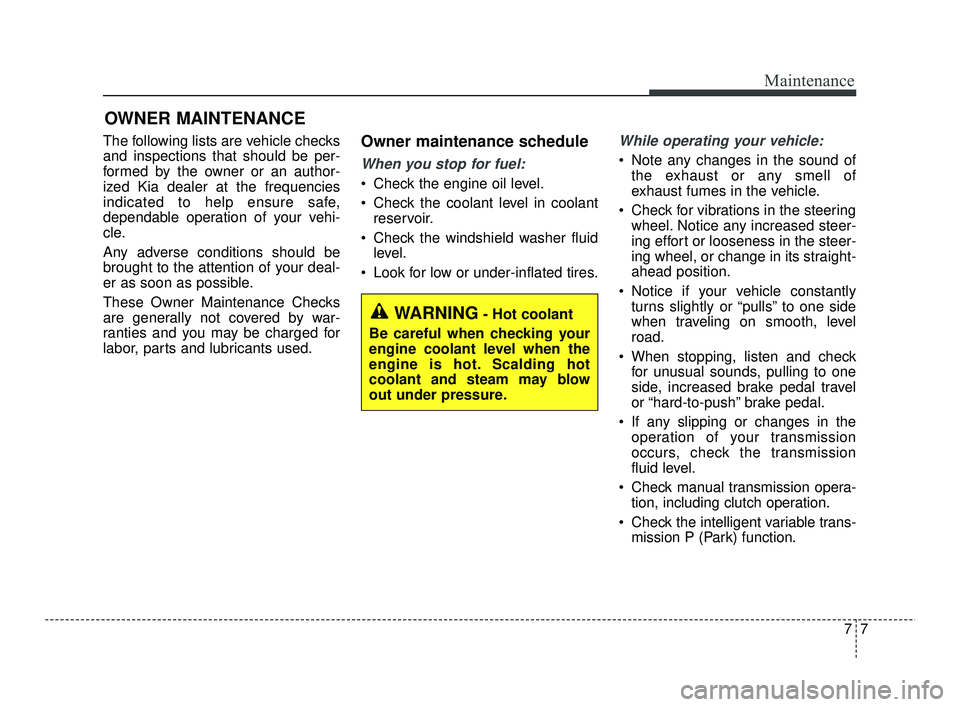KIA RIO 2021 Owners Manual 77
Maintenance
OWNER MAINTENANCE
The following lists are vehicle checks
and inspections that should be per-
formed by the owner or an author-
ized Kia dealer at the frequencies
indicated to help ensu KIA RIO 2021 Owners Manual 77
Maintenance
OWNER MAINTENANCE
The following lists are vehicle checks
and inspections that should be per-
formed by the owner or an author-
ized Kia dealer at the frequencies
indicated to help ensu