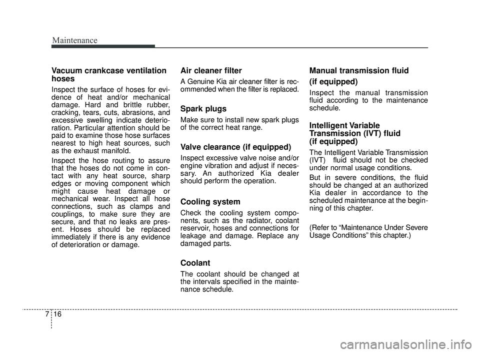 KIA RIO 2021 Owners Manual Maintenance
16
7
Vacuum crankcase ventilation
hoses
Inspect the surface of hoses for evi-
dence of heat and/or mechanical
damage. Hard and brittle rubber,
cracking, tears, cuts, abrasions, and
excessi KIA RIO 2021 Owners Manual Maintenance
16
7
Vacuum crankcase ventilation
hoses
Inspect the surface of hoses for evi-
dence of heat and/or mechanical
damage. Hard and brittle rubber,
cracking, tears, cuts, abrasions, and
excessi