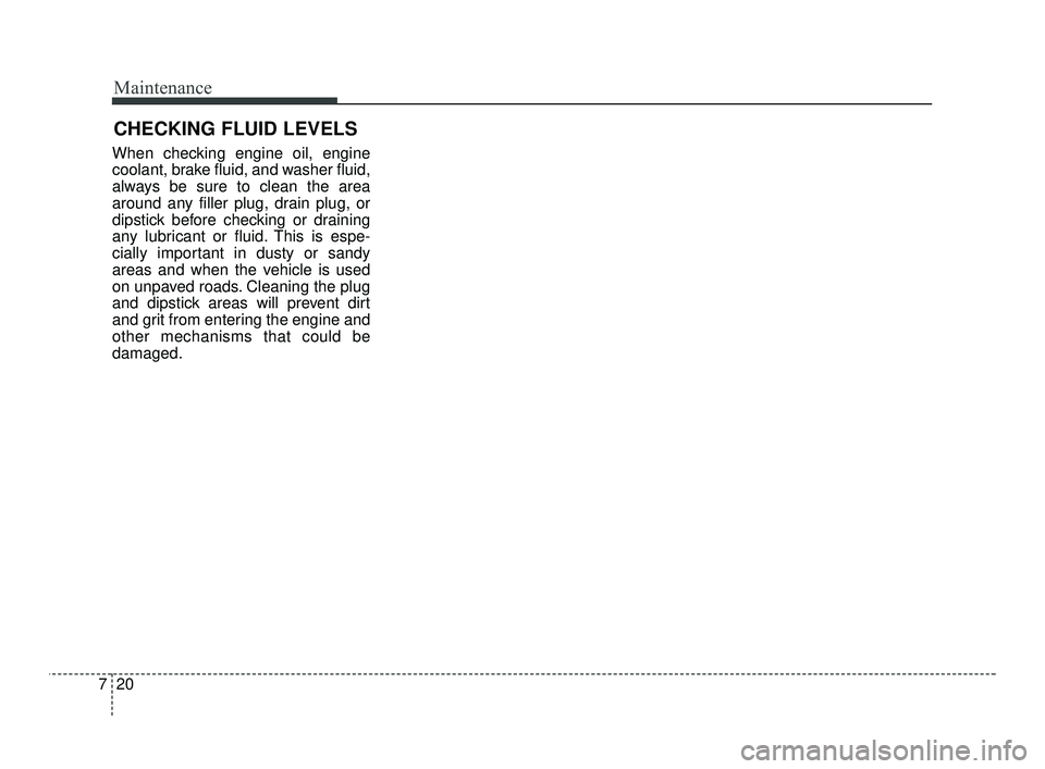 KIA RIO 2021 Owners Manual Maintenance
20
7
CHECKING FLUID LEVELS
When checking engine oil, engine
coolant, brake fluid, and washer fluid,
always be sure to clean the area
around any filler plug, drain plug, or
dipstick before KIA RIO 2021 Owners Manual Maintenance
20
7
CHECKING FLUID LEVELS
When checking engine oil, engine
coolant, brake fluid, and washer fluid,
always be sure to clean the area
around any filler plug, drain plug, or
dipstick before