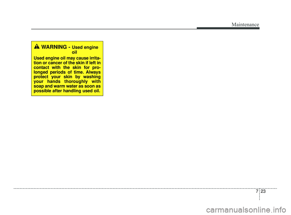 KIA RIO 2021 Owners Manual 723
Maintenance
WARNING - Used engine
oil
Used engine oil may cause irrita-
tion or cancer of the skin if left in
contact with the skin for pro-
longed periods of time. Always
protect your skin by was KIA RIO 2021 Owners Manual 723
Maintenance
WARNING - Used engine
oil
Used engine oil may cause irrita-
tion or cancer of the skin if left in
contact with the skin for pro-
longed periods of time. Always
protect your skin by was