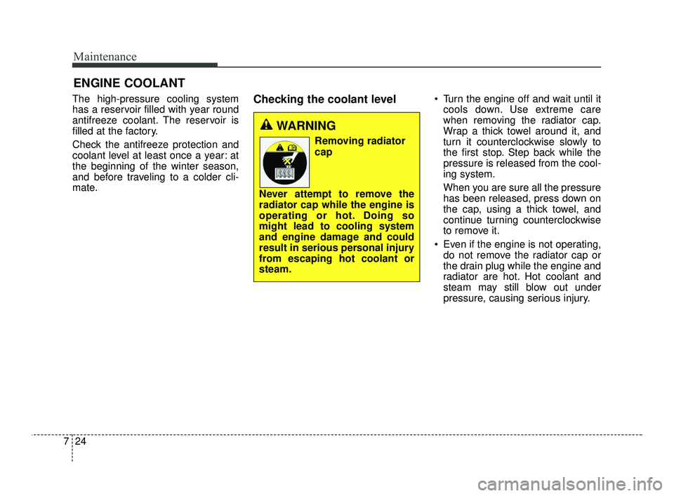 KIA RIO 2021 Owners Manual Maintenance
24
7
ENGINE COOLANT
The high-pressure cooling system
has a reservoir filled with year round
antifreeze coolant. The reservoir is
filled at the factory.
Check the antifreeze protection and
KIA RIO 2021 Owners Manual Maintenance
24
7
ENGINE COOLANT
The high-pressure cooling system
has a reservoir filled with year round
antifreeze coolant. The reservoir is
filled at the factory.
Check the antifreeze protection and