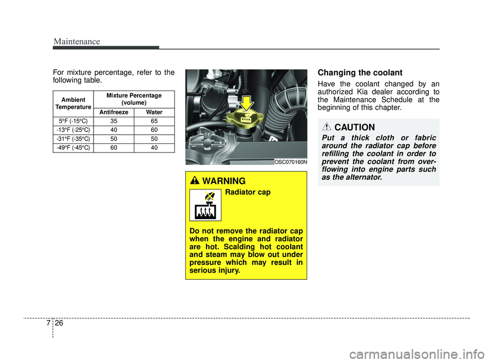 KIA RIO 2021 Owners Manual Maintenance
26
7
For mixture percentage, refer to the
following table.Changing the coolant
Have the coolant changed by an
authorized Kia dealer according to
the Maintenance Schedule at the
beginning o KIA RIO 2021 Owners Manual Maintenance
26
7
For mixture percentage, refer to the
following table.Changing the coolant
Have the coolant changed by an
authorized Kia dealer according to
the Maintenance Schedule at the
beginning o