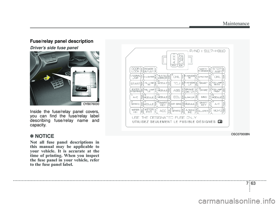 KIA RIO 2021 Owners Manual 763
Maintenance
Fuse/relay panel description
Driver’s side fuse panel
Inside the fuse/relay panel covers,
you can find the fuse/relay label
describing fuse/relay name and
capacity.
✽ ✽NOTICE
No KIA RIO 2021 Owners Manual 763
Maintenance
Fuse/relay panel description
Driver’s side fuse panel
Inside the fuse/relay panel covers,
you can find the fuse/relay label
describing fuse/relay name and
capacity.
✽ ✽NOTICE
No