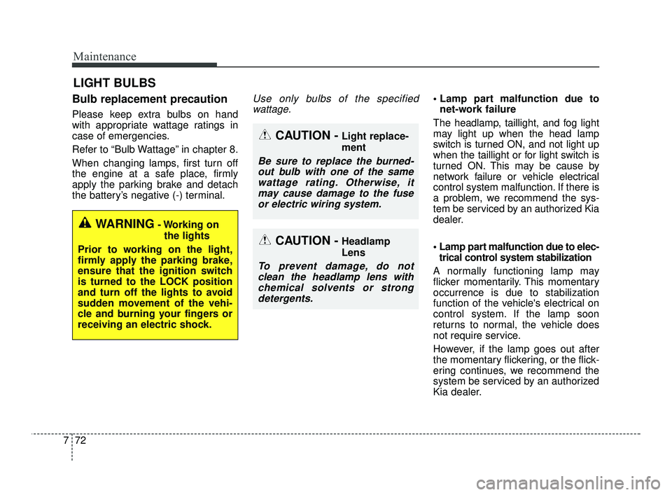 KIA RIO 2021 Owners Manual Maintenance
72
7
LIGHT BULBS
Bulb replacement precaution
Please keep extra bulbs on hand
with appropriate wattage ratings in
case of emergencies.
Refer to “Bulb Wattage” in chapter 8.
When changi KIA RIO 2021 Owners Manual Maintenance
72
7
LIGHT BULBS
Bulb replacement precaution
Please keep extra bulbs on hand
with appropriate wattage ratings in
case of emergencies.
Refer to “Bulb Wattage” in chapter 8.
When changi