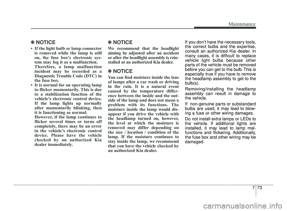 KIA RIO 2021 Owners Manual 773
Maintenance
✽ ✽NOTICE
• If the light bulb or lamp connector
is removed while the lamp is still
on, the fuse box's electronic sys-
tem may log it as a malfunction.
Therefore, a lamp malfu KIA RIO 2021 Owners Manual 773
Maintenance
✽ ✽NOTICE
• If the light bulb or lamp connector
is removed while the lamp is still
on, the fuse box's electronic sys-
tem may log it as a malfunction.
Therefore, a lamp malfu