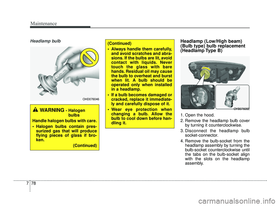 KIA RIO 2021 User Guide Maintenance
78
7
Headlamp bulbHeadlamp (Low/High beam)
(Bulb type) bulb replacement
(Headlamp Type B)
1. Open the hood.
2. Remove the headlamp bulb cover
by turning it counterclockwise.
3. Disconnect KIA RIO 2021 User Guide Maintenance
78
7
Headlamp bulbHeadlamp (Low/High beam)
(Bulb type) bulb replacement
(Headlamp Type B)
1. Open the hood.
2. Remove the headlamp bulb cover
by turning it counterclockwise.
3. Disconnect