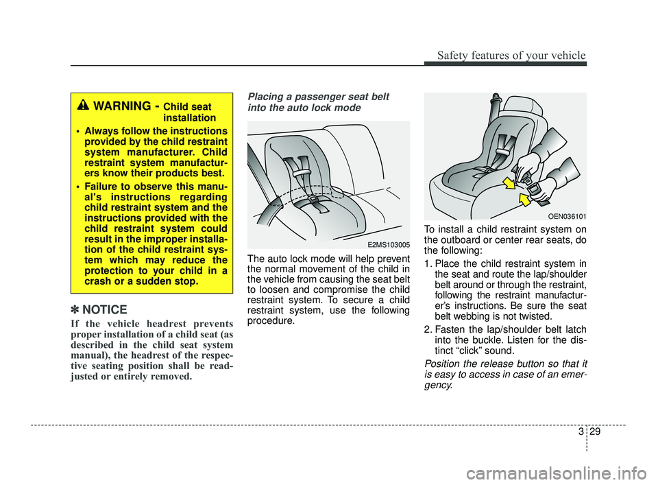 KIA RIO 2021 Service Manual 329
Safety features of your vehicle
✽ ✽NOTICE
If the vehicle headrest prevents
proper installation of a child seat (as
described in the child seat system
manual), the headrest of the respec-
tive 