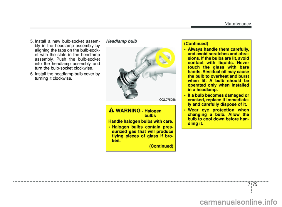 KIA RIO 2021 User Guide 779
Maintenance
5. Install a new bulb-socket assem-bly in the headlamp assembly by
aligning the tabs on the bulb-sock-
et with the slots in the headlamp
assembly. Push the bulb-socket
into the headlam KIA RIO 2021 User Guide 779
Maintenance
5. Install a new bulb-socket assem-bly in the headlamp assembly by
aligning the tabs on the bulb-sock-
et with the slots in the headlamp
assembly. Push the bulb-socket
into the headlam