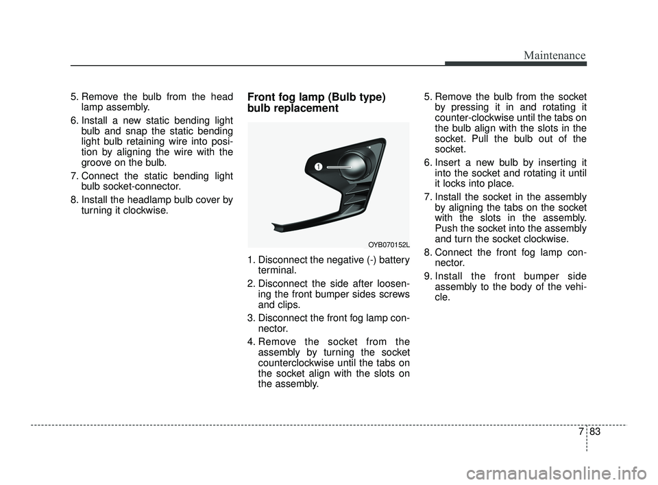 KIA RIO 2021 User Guide 783
Maintenance
5. Remove the bulb from the headlamp assembly.
6. Install a new static bending light bulb and snap the static bending
light bulb retaining wire into posi-
tion by aligning the wire wit KIA RIO 2021 User Guide 783
Maintenance
5. Remove the bulb from the headlamp assembly.
6. Install a new static bending light bulb and snap the static bending
light bulb retaining wire into posi-
tion by aligning the wire wit