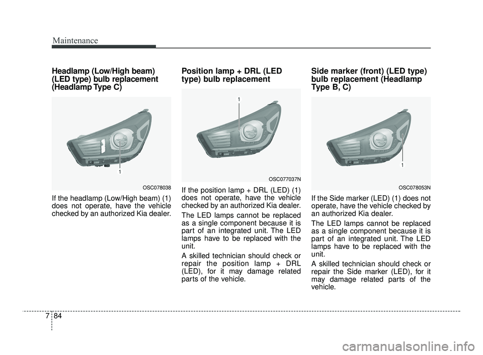 KIA RIO 2021 User Guide Maintenance
84
7
Headlamp (Low/High beam)
(LED type) bulb replacement
(Headlamp Type C)
If the headlamp (Low/High beam) (1)
does not operate, have the vehicle
checked by an authorized Kia dealer.
Pos KIA RIO 2021 User Guide Maintenance
84
7
Headlamp (Low/High beam)
(LED type) bulb replacement
(Headlamp Type C)
If the headlamp (Low/High beam) (1)
does not operate, have the vehicle
checked by an authorized Kia dealer.
Pos