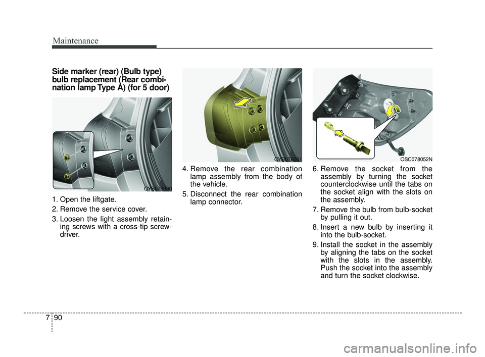 KIA RIO 2021 Owners Manual Maintenance
90
7
Side marker (rear) (Bulb type)
bulb replacement (Rear combi-
nation lamp Type A) (for 5 door)
1. Open the liftgate.
2. Remove the service cover.
3. Loosen the light assembly retain-
i KIA RIO 2021 Owners Manual Maintenance
90
7
Side marker (rear) (Bulb type)
bulb replacement (Rear combi-
nation lamp Type A) (for 5 door)
1. Open the liftgate.
2. Remove the service cover.
3. Loosen the light assembly retain-
i