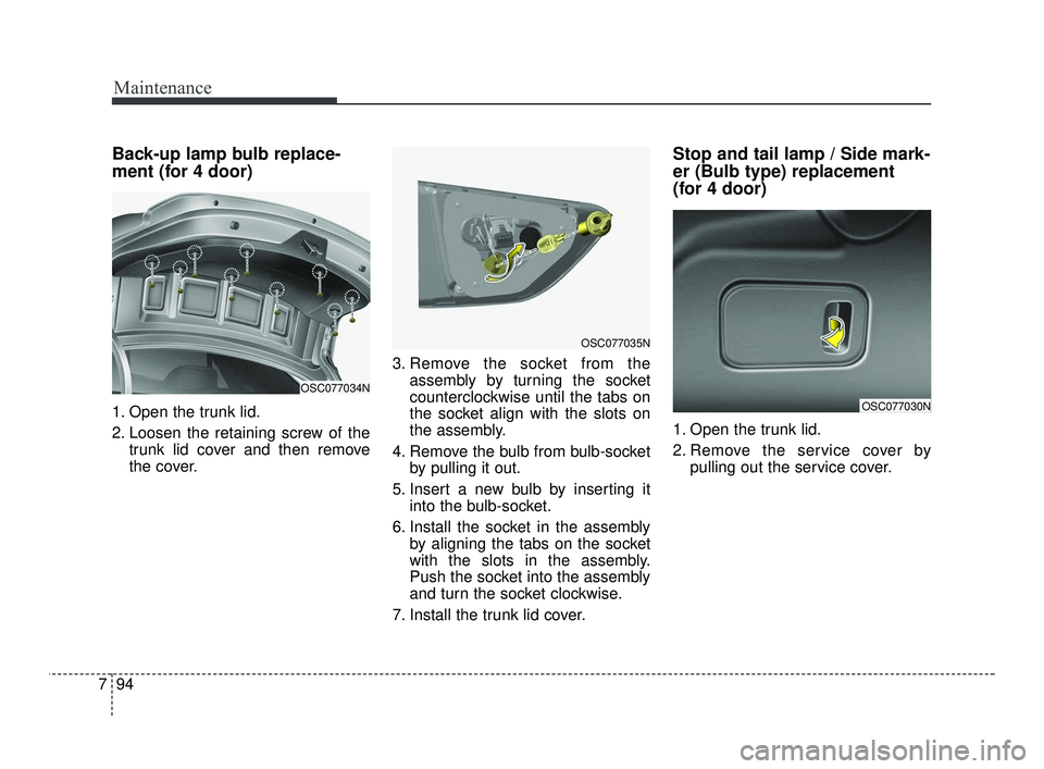 KIA RIO 2021 Owners Manual Maintenance
94
7
Back-up lamp bulb replace-
ment (for 4 door)
1. Open the trunk lid.
2. Loosen the retaining screw of the
trunk lid cover and then remove
the cover. 3. Remove the socket from the
assem KIA RIO 2021 Owners Manual Maintenance
94
7
Back-up lamp bulb replace-
ment (for 4 door)
1. Open the trunk lid.
2. Loosen the retaining screw of the
trunk lid cover and then remove
the cover. 3. Remove the socket from the
assem