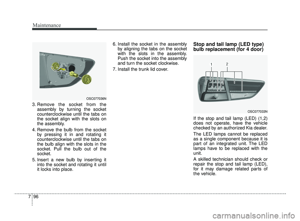 KIA RIO 2021 Owners Manual Maintenance
96
7
3. Remove the socket from the
assembly by turning the socket
counterclockwise until the tabs on
the socket align with the slots on
the assembly.
4. Remove the bulb from the socket by KIA RIO 2021 Owners Manual Maintenance
96
7
3. Remove the socket from the
assembly by turning the socket
counterclockwise until the tabs on
the socket align with the slots on
the assembly.
4. Remove the bulb from the socket by
