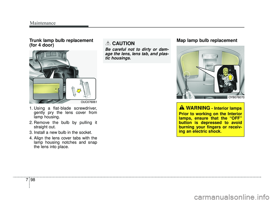 KIA RIO 2021 Owners Manual Maintenance
98
7
Trunk lamp bulb replacement
(for 4 door)
1. Using a flat-blade screwdriver,
gently pry the lens cover from
lamp housing.
2. Remove the bulb by pulling it straight out.
3. Install a ne KIA RIO 2021 Owners Manual Maintenance
98
7
Trunk lamp bulb replacement
(for 4 door)
1. Using a flat-blade screwdriver,
gently pry the lens cover from
lamp housing.
2. Remove the bulb by pulling it straight out.
3. Install a ne