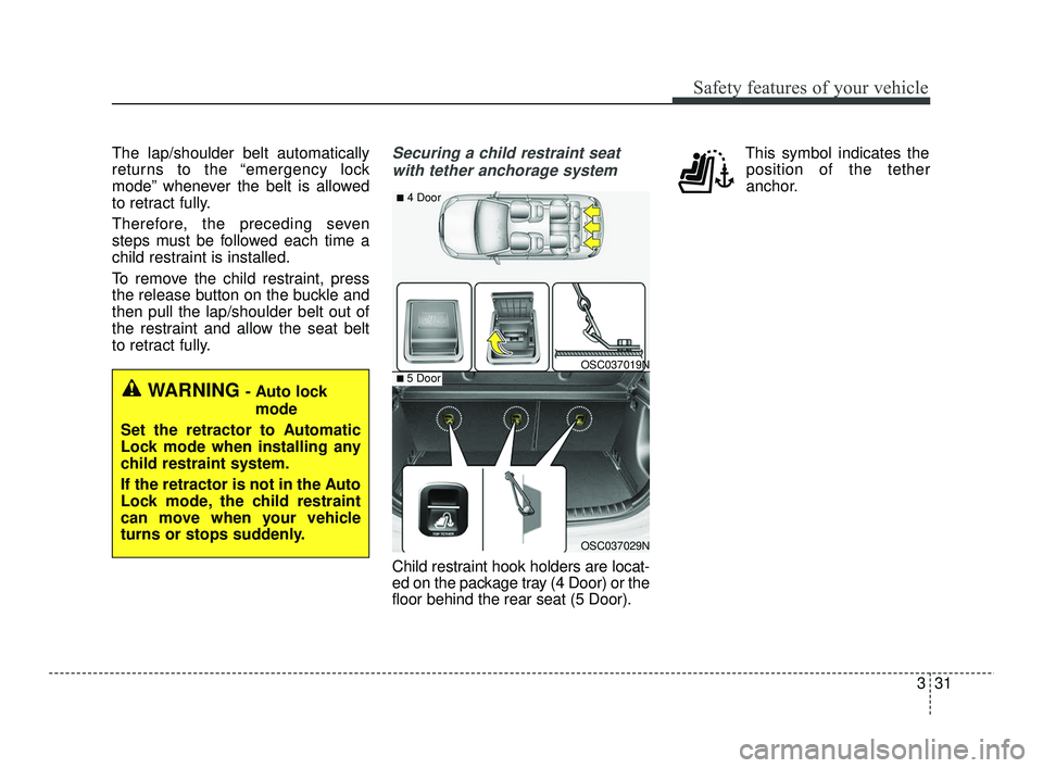 KIA RIO 2021  Owners Manual 331
Safety features of your vehicle
The lap/shoulder belt automatically
returns to the “emergency lock
mode” whenever the belt is allowed
to retract fully.
Therefore, the preceding seven
steps mus