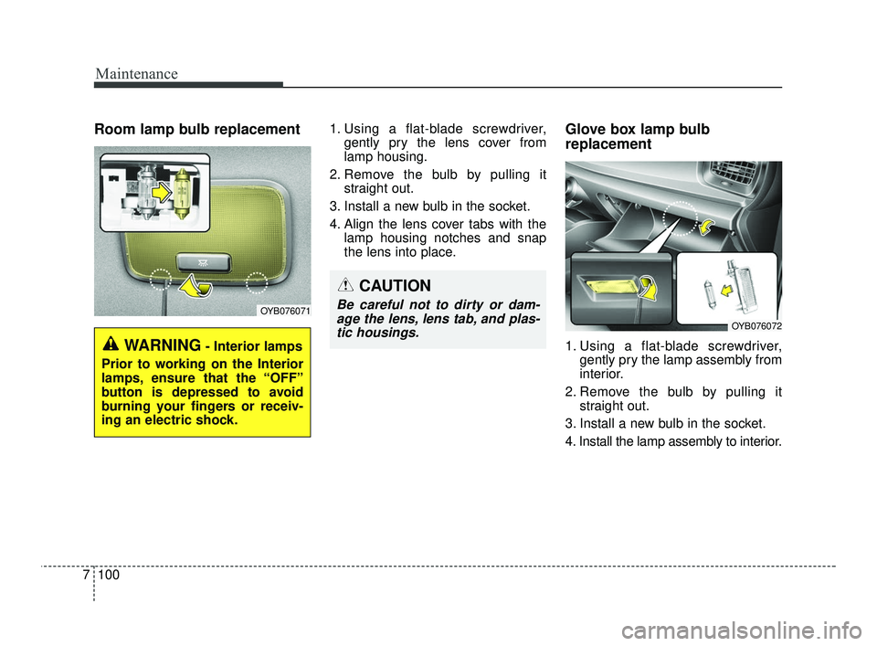 KIA RIO 2021 Owners Manual Maintenance
100
7
Room lamp bulb replacement 1. Using a flat-blade screwdriver,
gently pry the lens cover from
lamp housing.
2. Remove the bulb by pulling it straight out.
3. Install a new bulb in the KIA RIO 2021 Owners Manual Maintenance
100
7
Room lamp bulb replacement 1. Using a flat-blade screwdriver,
gently pry the lens cover from
lamp housing.
2. Remove the bulb by pulling it straight out.
3. Install a new bulb in the