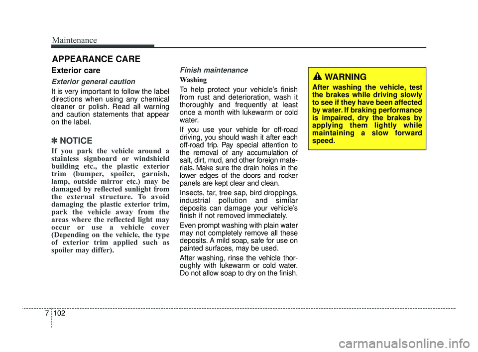 KIA RIO 2021 Owners Manual Maintenance
102
7
APPEARANCE CARE
Exterior care
Exterior general caution
It is very important to follow the label
directions when using any chemical
cleaner or polish. Read all warning
and caution st KIA RIO 2021 Owners Manual Maintenance
102
7
APPEARANCE CARE
Exterior care
Exterior general caution
It is very important to follow the label
directions when using any chemical
cleaner or polish. Read all warning
and caution st