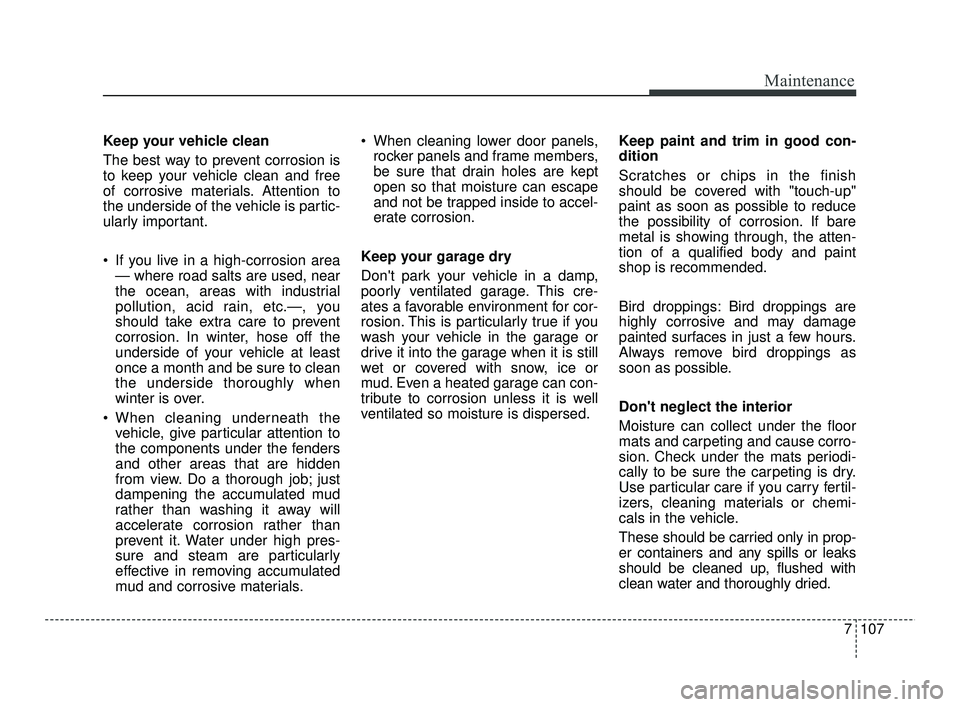 KIA RIO 2021 Owners Manual 7107
Maintenance
Keep your vehicle clean
The best way to prevent corrosion is
to keep your vehicle clean and free
of corrosive materials. Attention to
the underside of the vehicle is partic-
ularly im KIA RIO 2021 Owners Manual 7107
Maintenance
Keep your vehicle clean
The best way to prevent corrosion is
to keep your vehicle clean and free
of corrosive materials. Attention to
the underside of the vehicle is partic-
ularly im