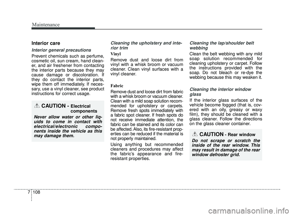 KIA RIO 2021 Owners Manual Maintenance
108
7
Interior care
Interior general precautions
Prevent chemicals such as perfume,
cosmetic oil, sun cream, hand clean-
er, and air freshener from contacting
the interior parts because t KIA RIO 2021 Owners Manual Maintenance
108
7
Interior care
Interior general precautions
Prevent chemicals such as perfume,
cosmetic oil, sun cream, hand clean-
er, and air freshener from contacting
the interior parts because t