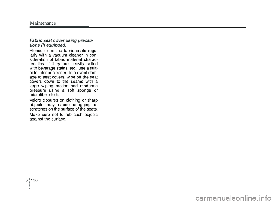 KIA RIO 2021  Owners Manual Maintenance
110
7
Fabric seat cover using precau-
tions (If equipped)
Please clean the fabric seats regu-
larly with a vacuum cleaner in con-
sideration of fabric material charac-
teristics. If they a