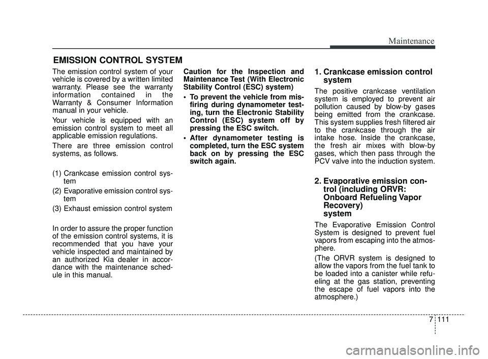 KIA RIO 2021  Owners Manual 7111
Maintenance
EMISSION CONTROL SYSTEM
The emission control system of your
vehicle is covered by a written limited
warranty. Please see the warranty
information contained in the
Warranty & Consumer 