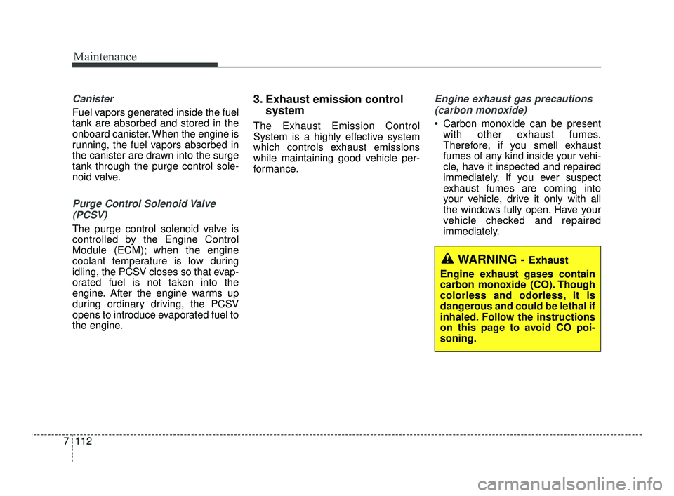 KIA RIO 2021  Owners Manual Maintenance
112
7
Canister
Fuel vapors generated inside the fuel
tank are absorbed and stored in the
onboard canister. When the engine is
running, the fuel vapors absorbed in
the canister are drawn in