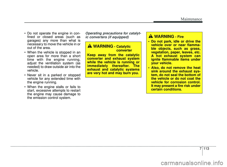 KIA RIO 2021 Repair Manual 7113
Maintenance
Do not operate the engine in con-fined or closed areas (such as
garages) any more than what is
necessary to move the vehicle in or
out of the area.
When the vehicle is stopped in an KIA RIO 2021 Repair Manual 7113
Maintenance
Do not operate the engine in con-fined or closed areas (such as
garages) any more than what is
necessary to move the vehicle in or
out of the area.
When the vehicle is stopped in an