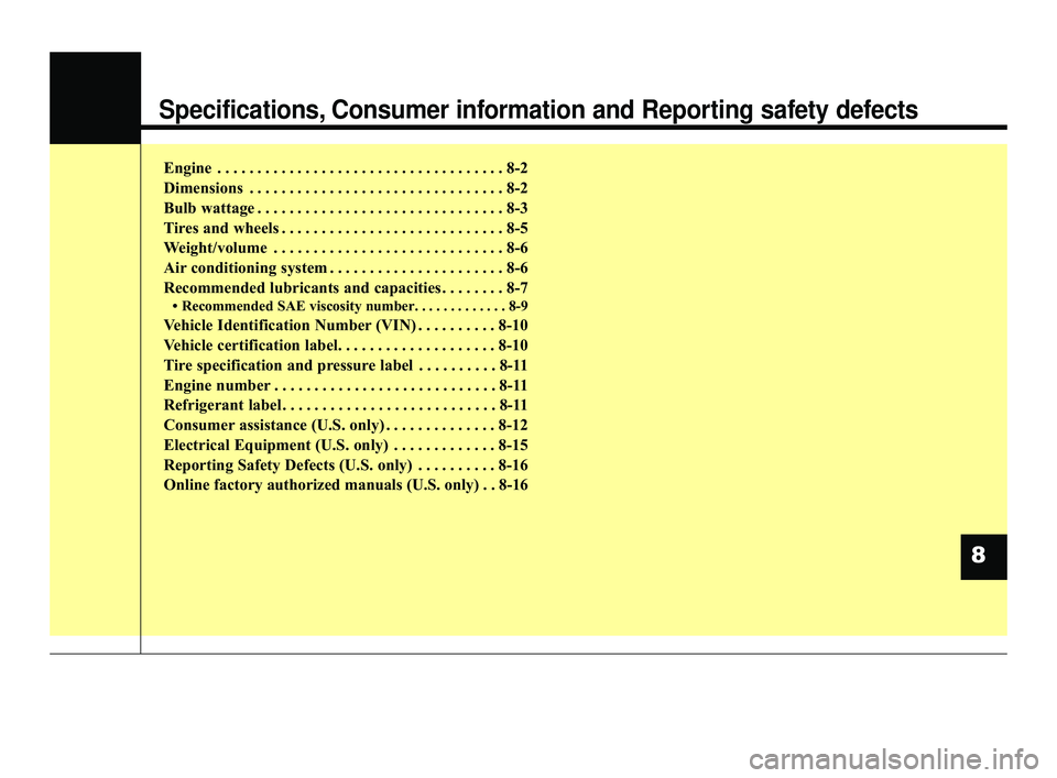 KIA RIO 2021  Owners Manual Specifications, Consumer information and Reporting safety defects
Engine  . . . . . . . . . . . . . . . . . . . . . . . . . . . . . . . . . . . . \
8-2
Dimensions . . . . . . . . . . . . . . . . . . .