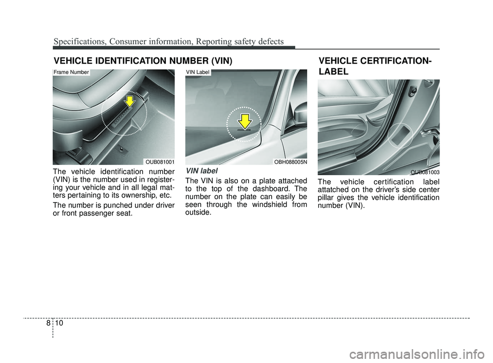KIA RIO 2021 Owners Manual Specifications, Consumer information, Reporting safety defects
10
8
VEHICLE IDENTIFICATION NUMBER (VIN)
The vehicle identification number
(VIN) is the number used in register-
ing your vehicle and in KIA RIO 2021 Owners Manual Specifications, Consumer information, Reporting safety defects
10
8
VEHICLE IDENTIFICATION NUMBER (VIN)
The vehicle identification number
(VIN) is the number used in register-
ing your vehicle and in