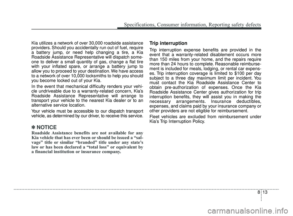 KIA RIO 2021 Owners Manual 813
Specifications, Consumer information, Reporting safety defects
Kia utilizes a network of over 30,000 roadside assistance
providers. Should you accidentally run out of fuel, require
a battery jump, KIA RIO 2021 Owners Manual 813
Specifications, Consumer information, Reporting safety defects
Kia utilizes a network of over 30,000 roadside assistance
providers. Should you accidentally run out of fuel, require
a battery jump,