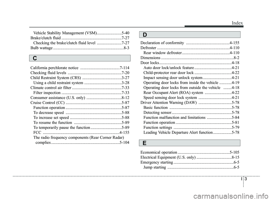 KIA RIO 2021  Owners Manual I3
Index
Vehicle Stability Management (VSM)........................5-40
Brake/clutch fluid ..........................................................7-27 Checking the brake/clutch fluid level ........