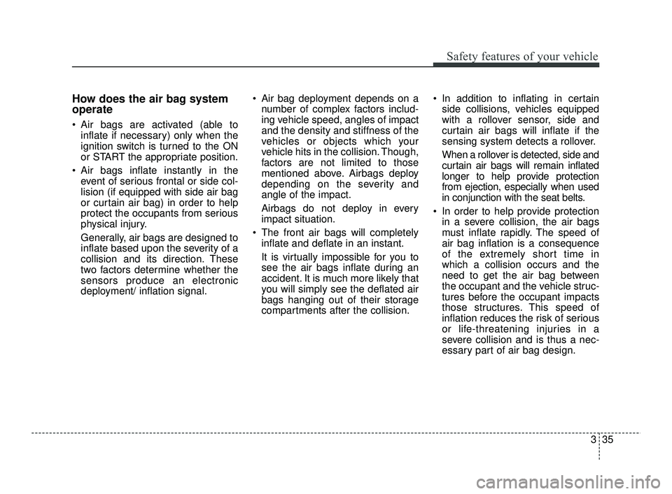 KIA RIO 2021 Workshop Manual 335
Safety features of your vehicle
How does the air bag system
operate
Air bags are activated (able toinflate if necessary) only when the
ignition switch is turned to the ON
or START the appropriat KIA RIO 2021 Workshop Manual 335
Safety features of your vehicle
How does the air bag system
operate
Air bags are activated (able toinflate if necessary) only when the
ignition switch is turned to the ON
or START the appropriat
