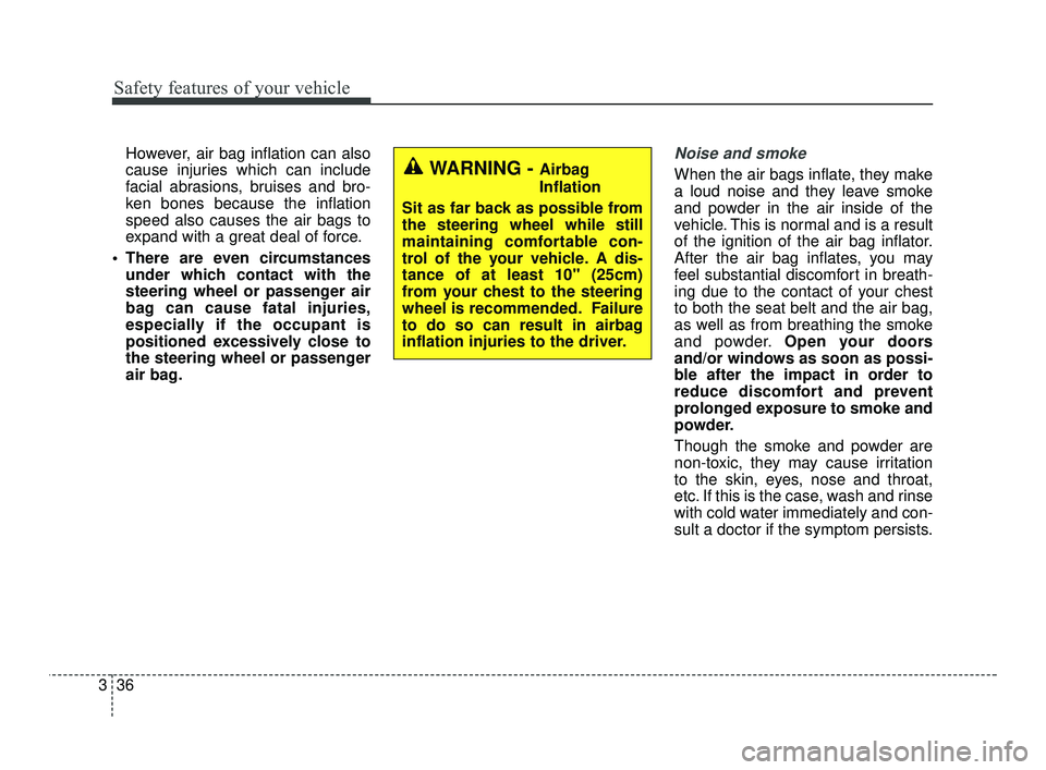 KIA RIO 2021 Owners Manual Safety features of your vehicle
36
3
However, air bag inflation can also
cause injuries which can include
facial abrasions, bruises and bro-
ken bones because the inflation
speed also causes the air b KIA RIO 2021 Owners Manual Safety features of your vehicle
36
3
However, air bag inflation can also
cause injuries which can include
facial abrasions, bruises and bro-
ken bones because the inflation
speed also causes the air b