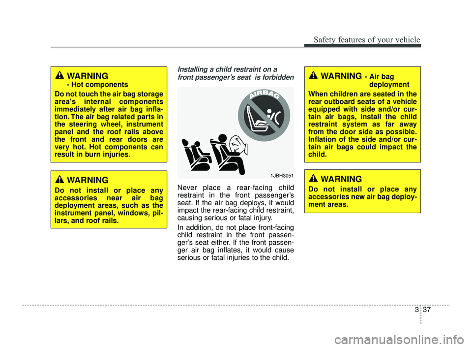 KIA RIO 2021  Owners Manual 337
Safety features of your vehicle
Installing a child restraint on afront passenger’s seat  is forbidden
Never place a rear-facing child
restraint in the front passenger’s
seat. If the air bag de