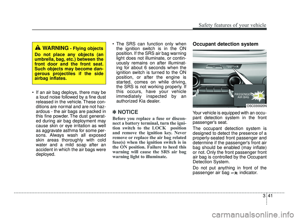 KIA RIO 2021 Workshop Manual 341
Safety features of your vehicle
If an air bag deploys, there may bea loud noise followed by a fine dust
released in the vehicle. These con-
ditions are normal and are not haz-
ardous - the air ba KIA RIO 2021 Workshop Manual 341
Safety features of your vehicle
If an air bag deploys, there may bea loud noise followed by a fine dust
released in the vehicle. These con-
ditions are normal and are not haz-
ardous - the air ba