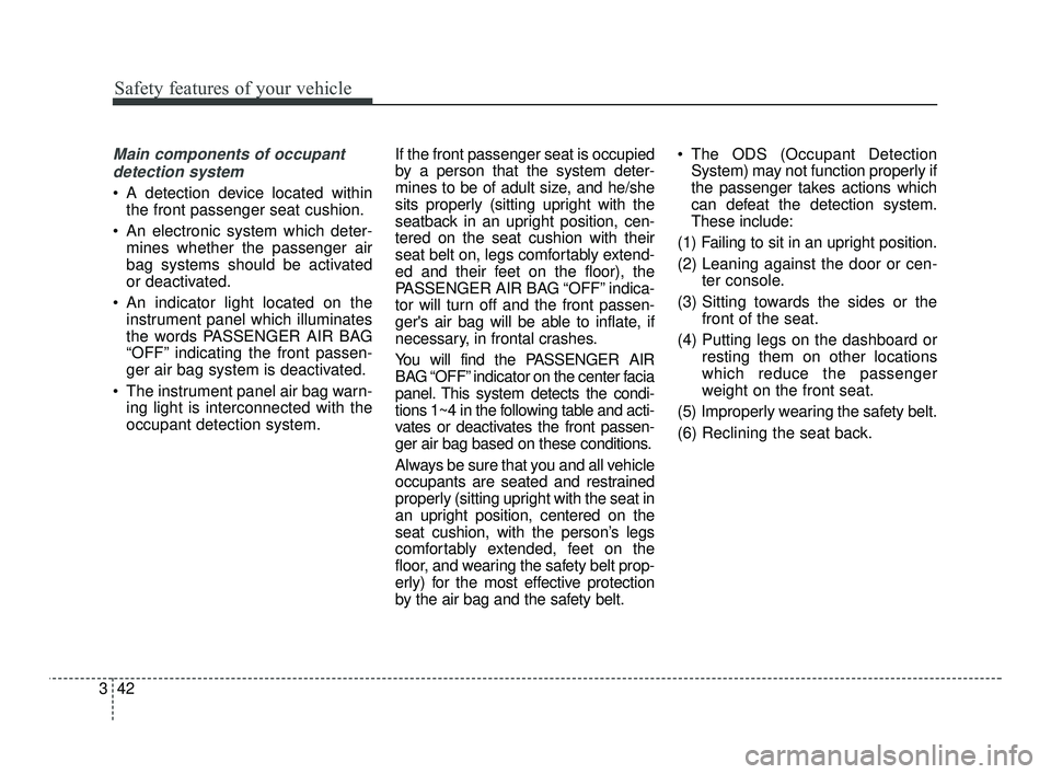 KIA RIO 2021 Repair Manual Safety features of your vehicle
42
3
Main components of occupant
detection system
 A detection device located within the front passenger seat cushion.
 An electronic system which deter- mines whether 