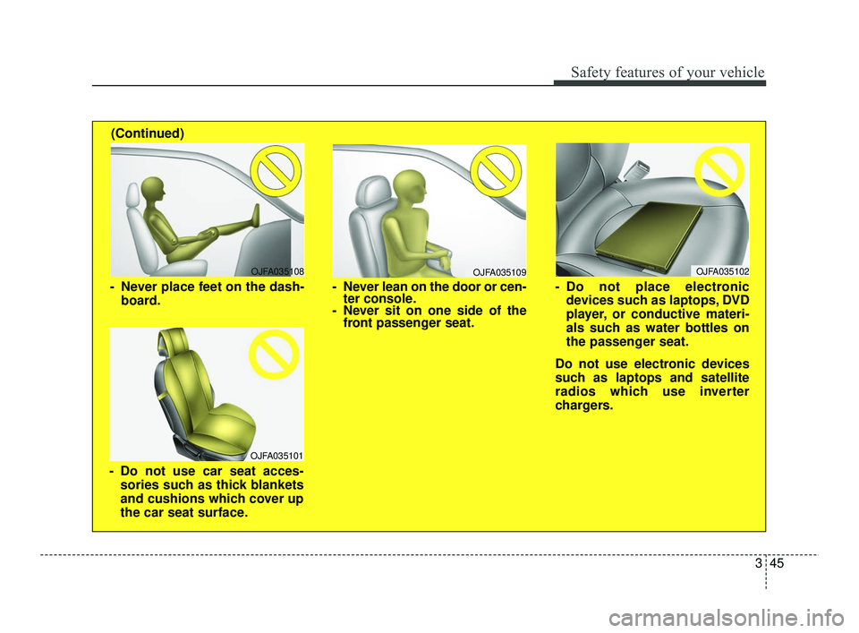 KIA RIO 2021 Repair Manual 345
Safety features of your vehicle
OJFA035109
- Never lean on the door or cen-ter console.
- Never sit on one side of the front passenger seat.
OJFA035108
- Never place feet on the dash-
board.
OJFA0