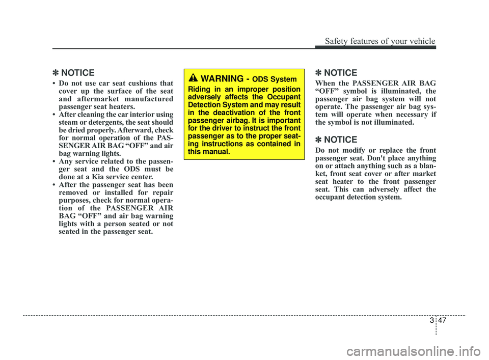 KIA RIO 2021 Repair Manual 347
Safety features of your vehicle
✽ ✽NOTICE
• Do not use car seat cushions that
cover up the surface of the seat
and aftermarket manufactured
passenger seat heaters.
• After cleaning the car
