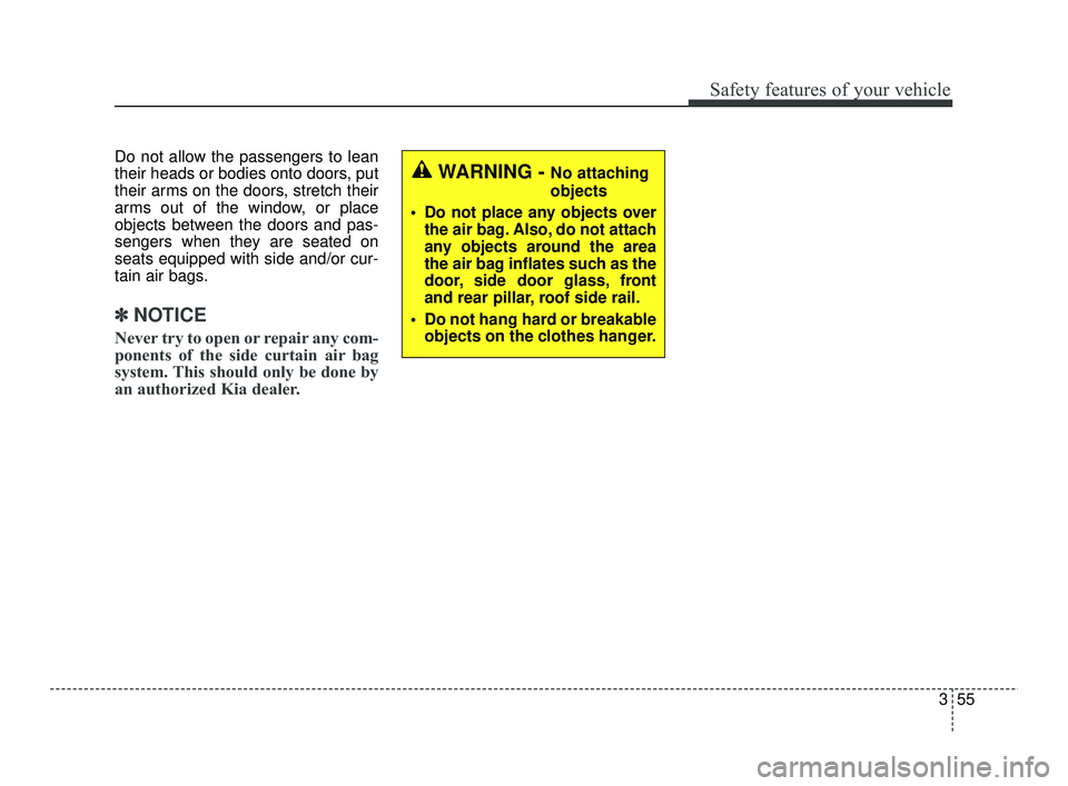 KIA RIO 2021 Manual PDF 355
Safety features of your vehicle
Do not allow the passengers to lean
their heads or bodies onto doors, put
their arms on the doors, stretch their
arms out of the window, or place
objects between th KIA RIO 2021 Manual PDF 355
Safety features of your vehicle
Do not allow the passengers to lean
their heads or bodies onto doors, put
their arms on the doors, stretch their
arms out of the window, or place
objects between th
