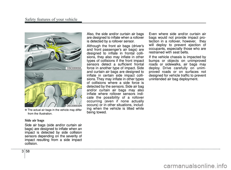 KIA RIO 2021  Owners Manual Safety features of your vehicle
58
3
❈ The actual air bags in the vehicle may differ
from the illustration.
Side air bags
Side air bags (side and/or curtain air
bags) are designed to inflate when an