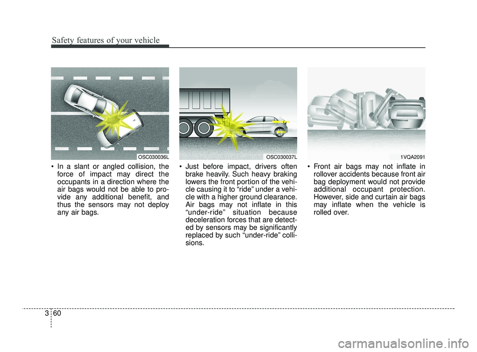 KIA RIO 2021 Manual PDF Safety features of your vehicle
60
3
In a slant or angled collision, the
force of impact may direct the
occupants in a direction where the
air bags would not be able to pro-
vide any additional benef KIA RIO 2021 Manual PDF Safety features of your vehicle
60
3
In a slant or angled collision, the
force of impact may direct the
occupants in a direction where the
air bags would not be able to pro-
vide any additional benef