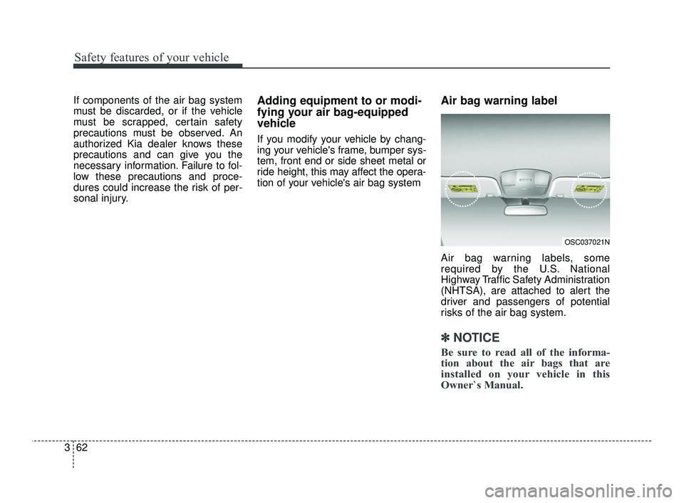 KIA RIO 2021 Manual Online Safety features of your vehicle
62
3
If components of the air bag system
must be discarded, or if the vehicle
must be scrapped, certain safety
precautions must be observed. An
authorized Kia dealer kn KIA RIO 2021 Manual Online Safety features of your vehicle
62
3
If components of the air bag system
must be discarded, or if the vehicle
must be scrapped, certain safety
precautions must be observed. An
authorized Kia dealer kn