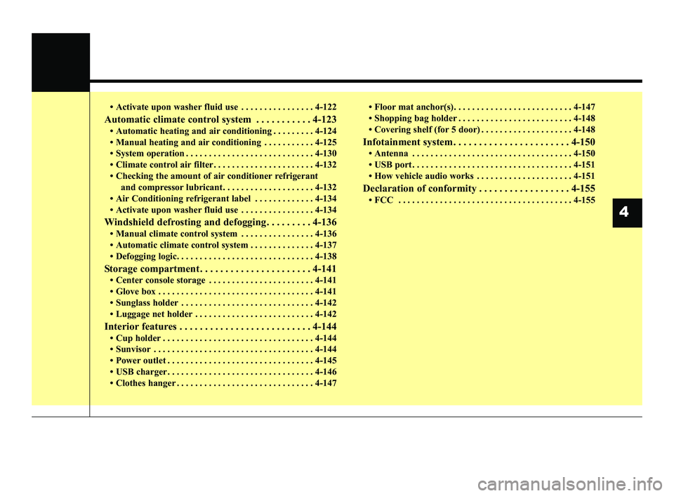 KIA RIO 2021  Owners Manual • Activate upon washer fluid use  . . . . . . . . . . . . . . . . 4-122
Automatic climate control system . . . . . . . . . . . 4-123
• Automatic heating and air conditioning . . . . . . . . . 4-12